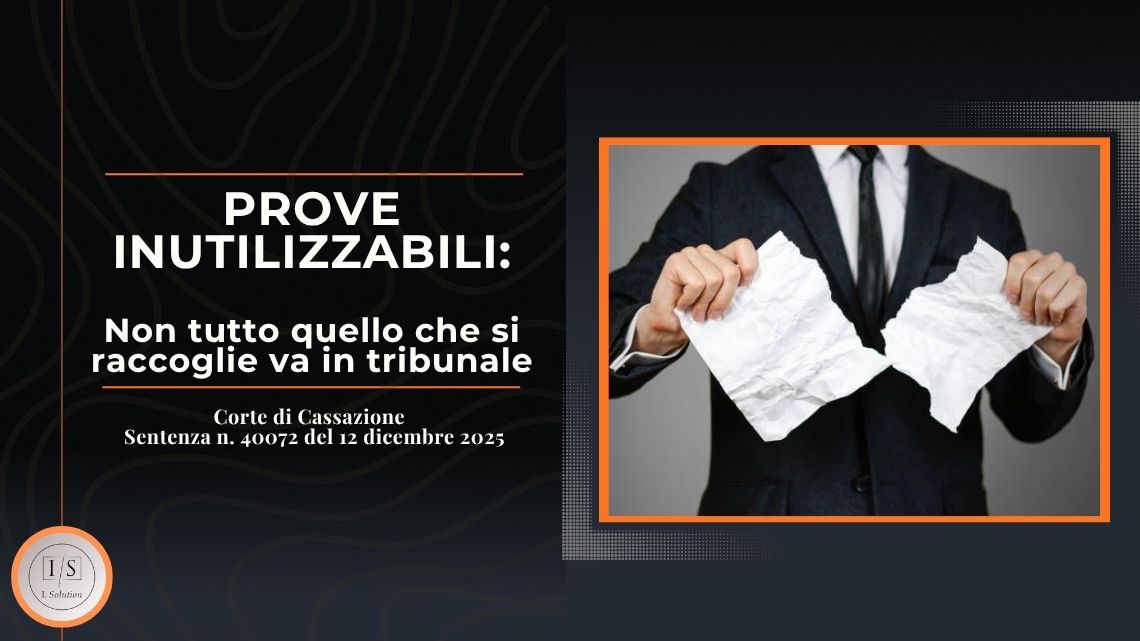 PROVE INUTILIZZABILI: Non tutto quello che si raccoglie va in tribunale